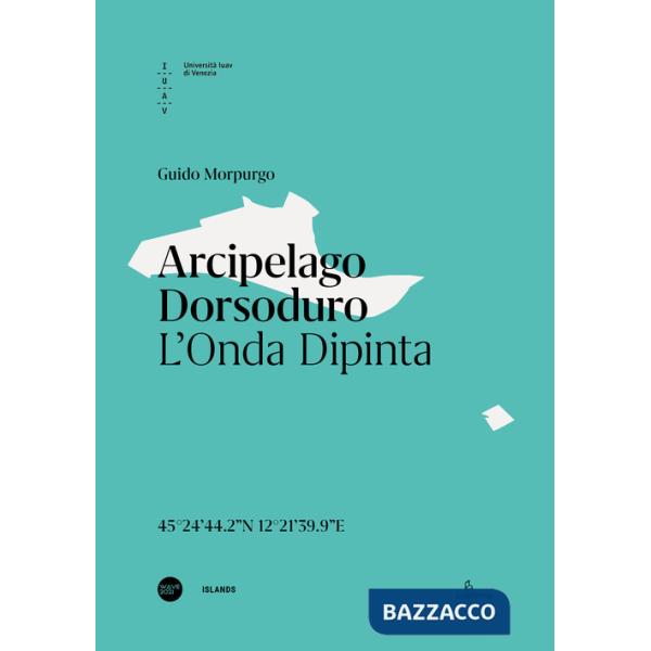 Arcipelago Dorsoduro. L'onda dipinta. Ediz. italiana e inglese