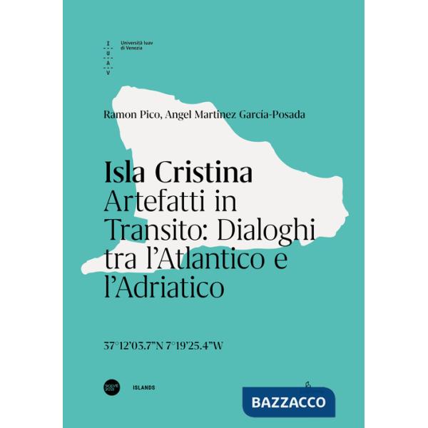 Isla Cristina. Artefatti in transito. Dialoghi tra l'Atlantico e l'Adriatico. Ediz. italiana e inglese