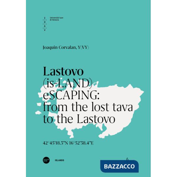 Lastovo. (is-LAND) eSCAPING: from the lost tava to the Lastovo. Ediz. italiana e inglese