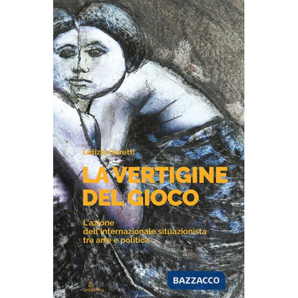 Vertigine del gioco. L'azione dell'Internazionale situazionista tra arte e politica (La)