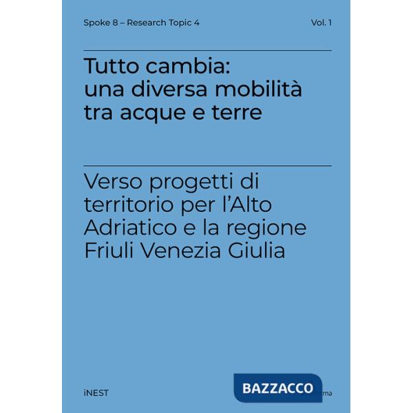 Tutto cambia: una diversa mobilità tra acque e terre. Verso progetti di territorio per l'Alto Adriatico e la regione Friuli Vene
