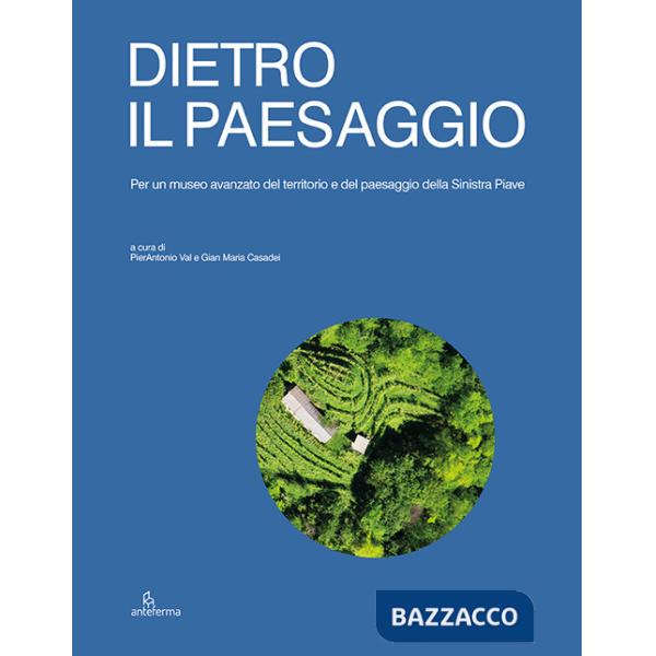 Dietro il paesaggio. Per un museo avanzato del territorio e del paesaggio della Sinistra Piave