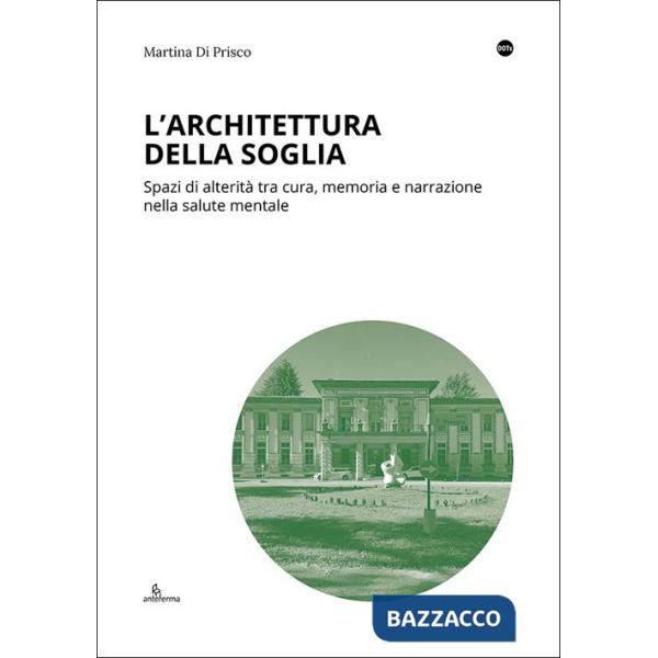 Architettura della soglia. Spazi di alterità tra cura, memoria e narrazione nella salute mentale (L')