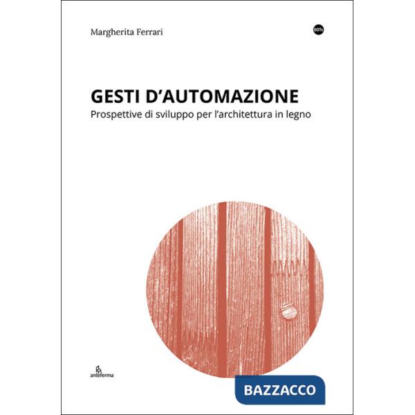 Gesti d'automazione. Prospettive di sviluppo per l'architettura in legno