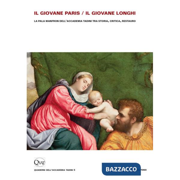 Giovane Paris/il giovane Longhi. La pala Manfron dell'Accademia Tadini tra storia, critica, restauro (Il)