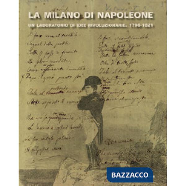Milano di Napoleone. Un laboratorio di idee rivoluzionarie 1796-1821. Ediz. illustrata (La)