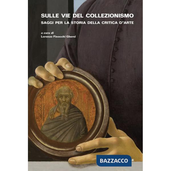 Sulle vie del collezionismo. Saggi per la storia della critica d'arte