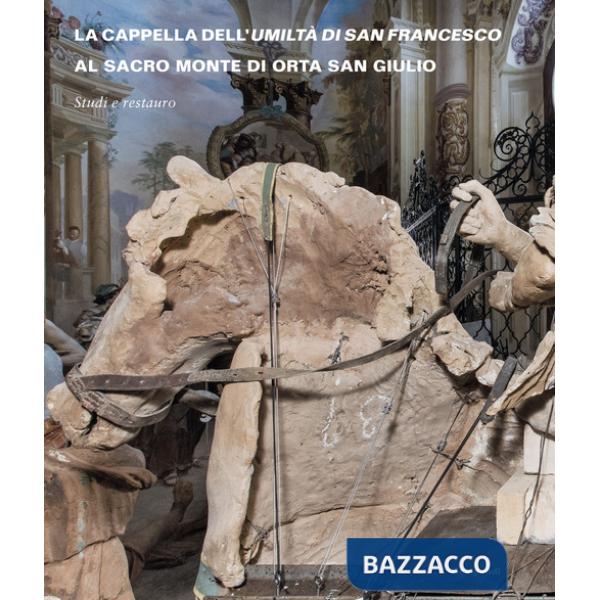 Cappella dell'Umiltà di San Francesco al Sacro Monte di Orta San Giulio. Studi e restauro. Ediz. a colori (La)