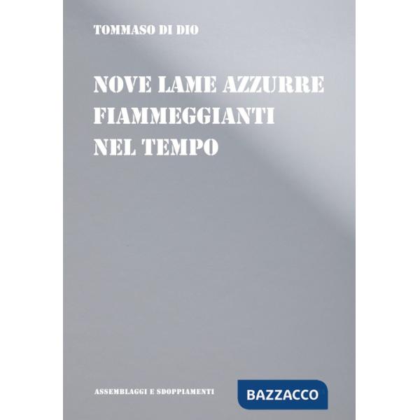Nove lame azzurre fiammeggianti nel tempo. Poesie, immagini, descrizioni, lettere, favole 2003-2020