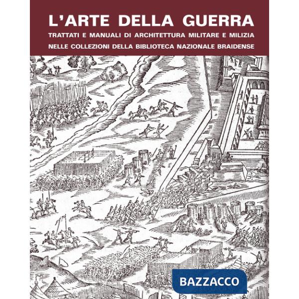 Arte della guerra. Trattati e manuali di architettura militare e milizia nelle collezioni della Biblioteca Nazionale Braidense (