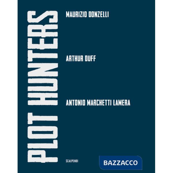 Plot Hunters. Maurizio Donzelli. Arthur Duff. Antonio Marchetti Lamera.. Ediz. illustrata