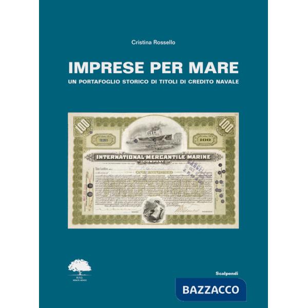 Imprese per mare. Un portafoglio storico di titoli di credito navale. Ediz. italiana, inglese e francese