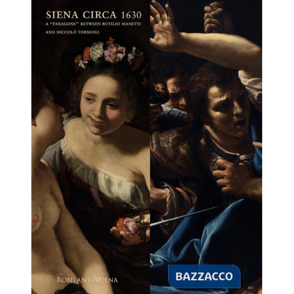 Siena circa 1630. A «paragone» between Rutilio Manetti and Niccolò Tornioli. Ediz. a colori