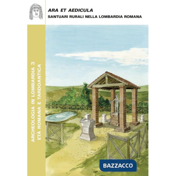 Ara et Aedicula. Santuari rurali nella Lombardia romana