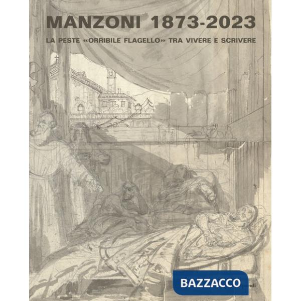 Manzoni 1873-2023. La peste «orribile flagello» tra vivere e scrivere