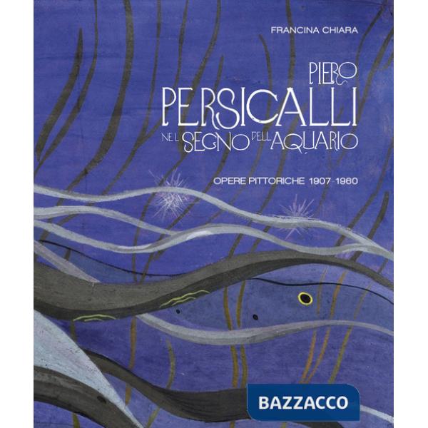 Piero Persicalli. Nel segno dell'Aquario. Opere pittoriche 1907-1960