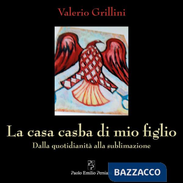 Casa casba di mio figlio. Dalla quotidianità alla sublimazione (La)