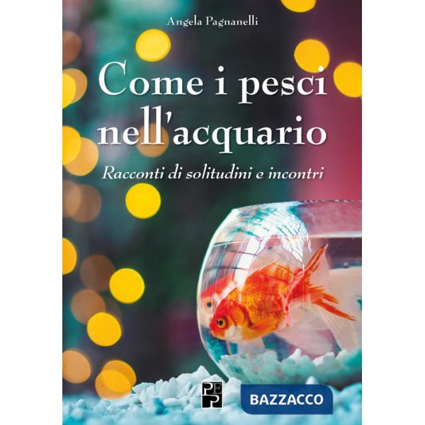 Come i pesci nell'acquario. Racconti di solitudini e incontri