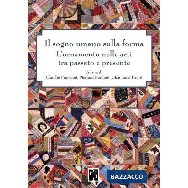 Sogno umano sulla forma. L'ornamento nelle arti tra passato e presente (Il)