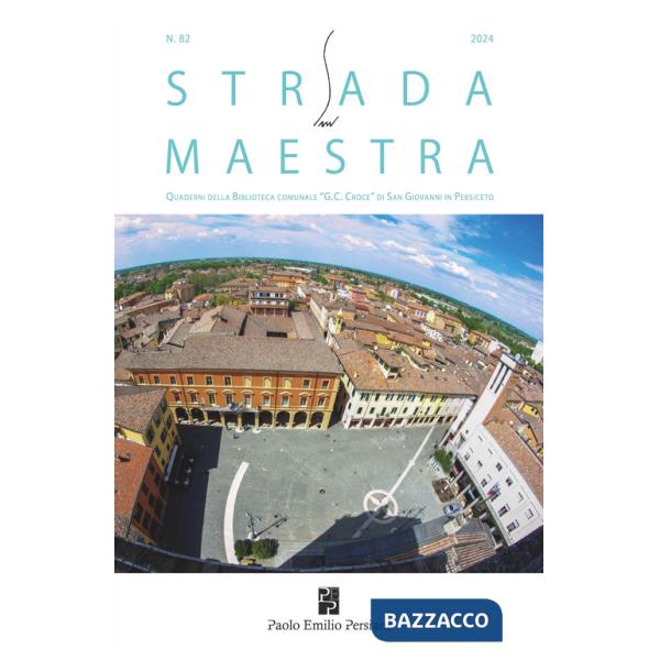 Strada maestra. Quaderni della biblioteca comunale «G. C. Croce» di San Giovanni in Persiceto (2024). Vol. 82