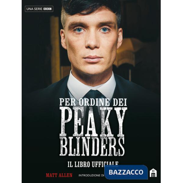 Per ordine dei Peaky Blinders. Il libro ufficiale
