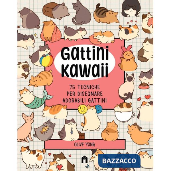 Gattini Kawaii. 75 tecniche per disegnare adorabili gattini. Ediz. illustrata