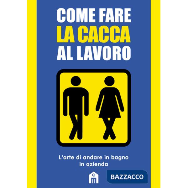 Come fare la cacca al lavoro. L'arte di andare alla toilette in azienda