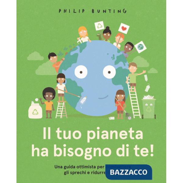 Tuo pianeta ha bisogno di te! Una guida ottimista per combattere gli sprechi e ridurre i rifiuti. Ediz. a colori (Il)