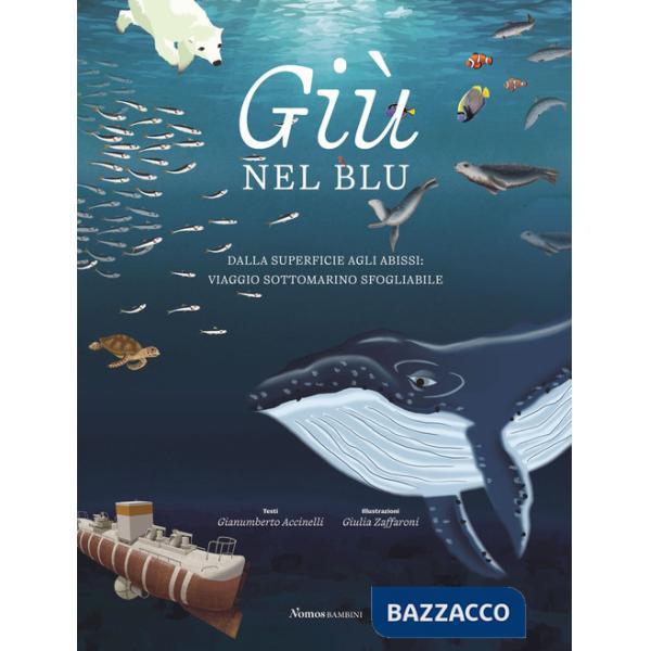 Giù nel blu. Dalla superficie agli abissi: viaggio sottomarino sfogliabile. Ediz. a colori