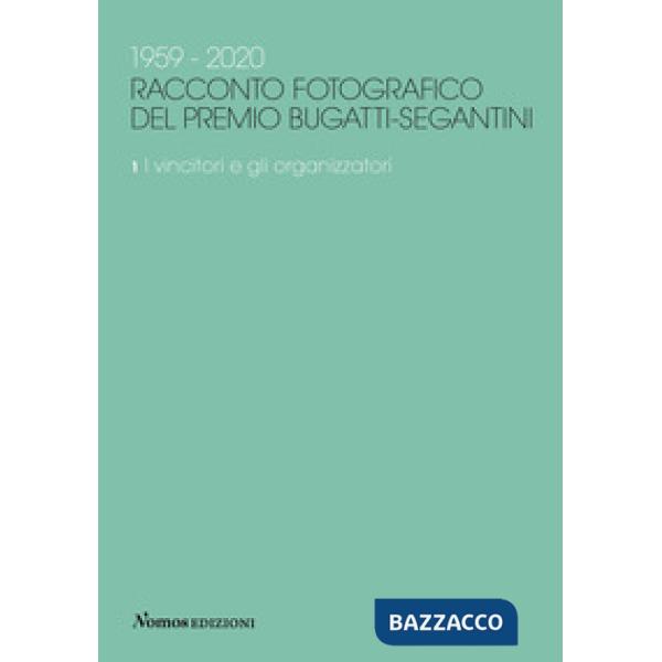 1959-2020. Racconto fotografico del Premio Bugatti-Segantini. Ediz. illustrata. Vol. 1: I vincitori e gli organizzatori