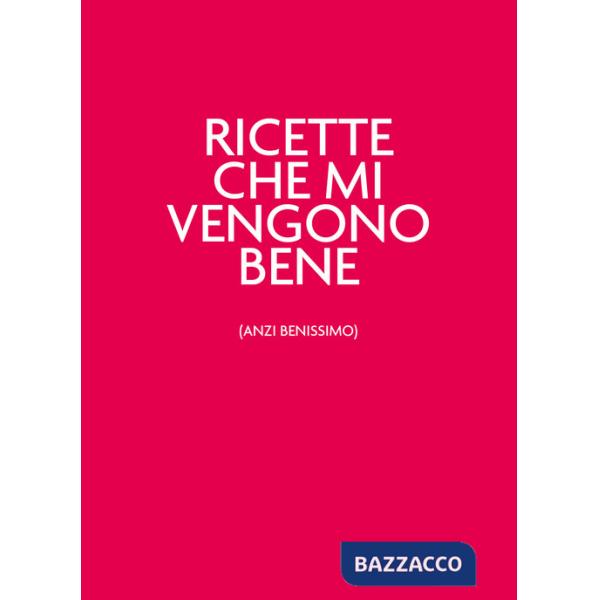 Ricette che mi vengono bene (anzi benissimo). Nuova ediz.