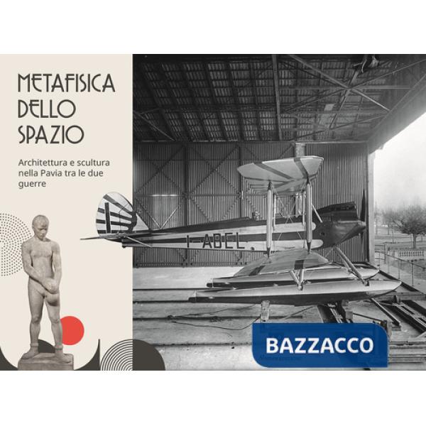 Metafisica dello spazio. Architettura e scultura nella Pavia tra le due guerre. Ediz. illustrata