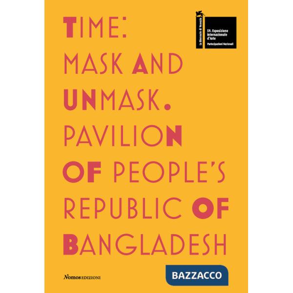 Time. Mask and unmask. Pavilion of people's Republic of Bangladesh. 59ª Biennale di Venezia. Ediz. illustrata