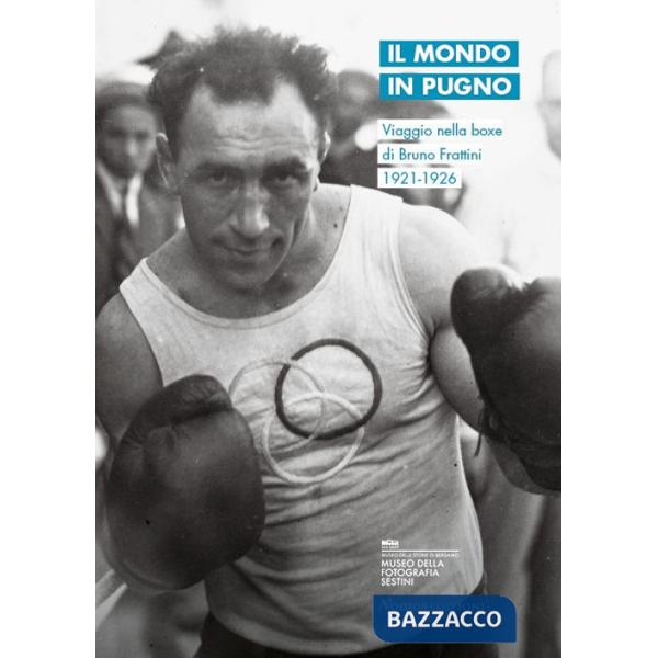 Mondo in pugno. Viaggio nella boxe di Bruno Frattini 1921-1926. Edzi. italiana e inglese. Ediz. illustrata (Il)