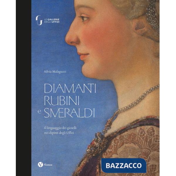 Diamanti rubini e smeraldi. Il linguaggio dei gioielli nei dipinti degli Uffizi. Ediz. a colori