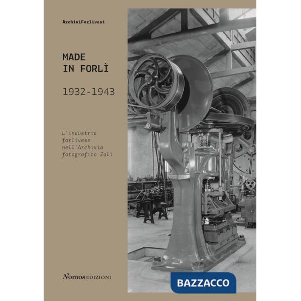 Made in Forlì. 1932-1943. L'industria forlivese nell'Archivio fotografico Zoli