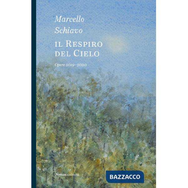 Marcello Schiavo. Il respiro del cielo. Opere 2019-2020. Ediz. a colori
