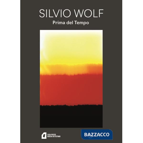 Silvio Wolf. Prima del tempo. Nuova ediz.