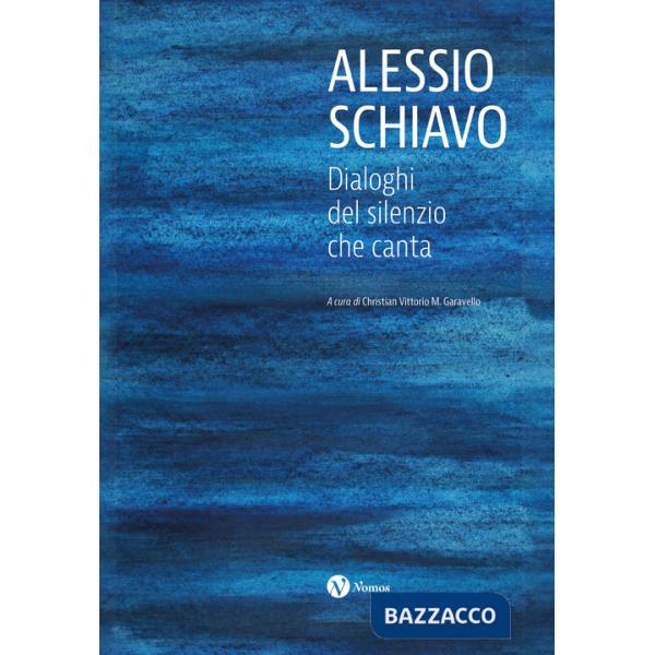 Alessio Schiavo. Dialoghi del silenzio che canta. Ediz. a colori