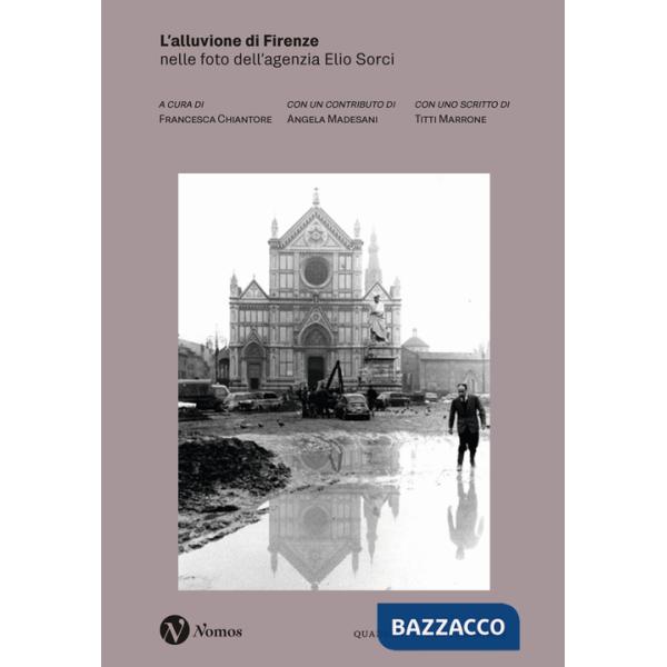 Alluvione di Firenze. Nelle foto dell'agenzia Elio Sorci. Ediz. illustrata (L')