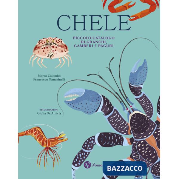 Chele. Piccolo catalogo di granchi, gamberi e paguri. Ediz. a colori