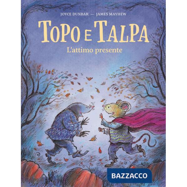 Topo e Talpa. L'attimo presente. Ediz. a colori