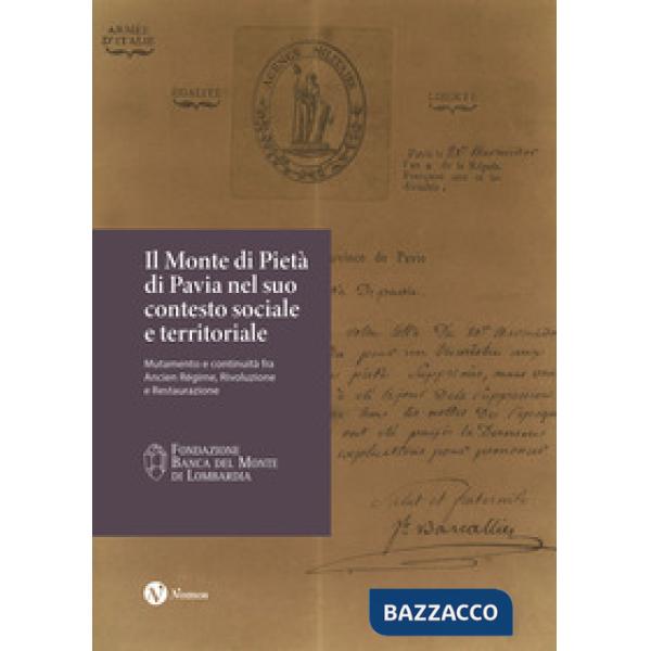 Monte di Pietà di Pavia nel suo contesto sociale e territoriale. Mutamento e continuità fra Ancien Régime, Rivoluzione e Restaur
