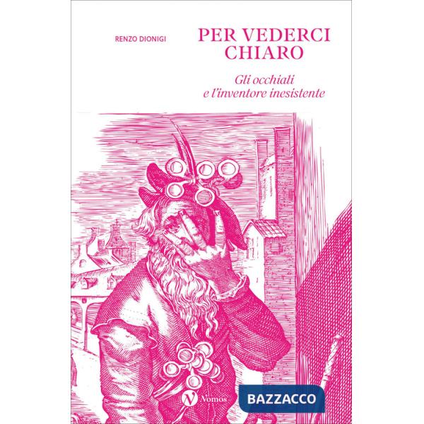 Per vederci chiaro. Gli occhiali e l'inventore inesistente. Ediz. illustrata