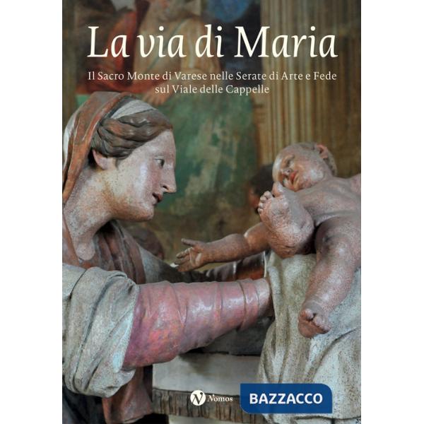 Via di Maria. Il Sacro Monte di Varese nelle Serate di Arte e Fede sul Viale delle Cappelle (La)