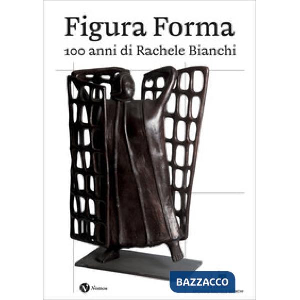 Figura Forma. 100 anni di Rachele Bianchi. Ediz. a colori