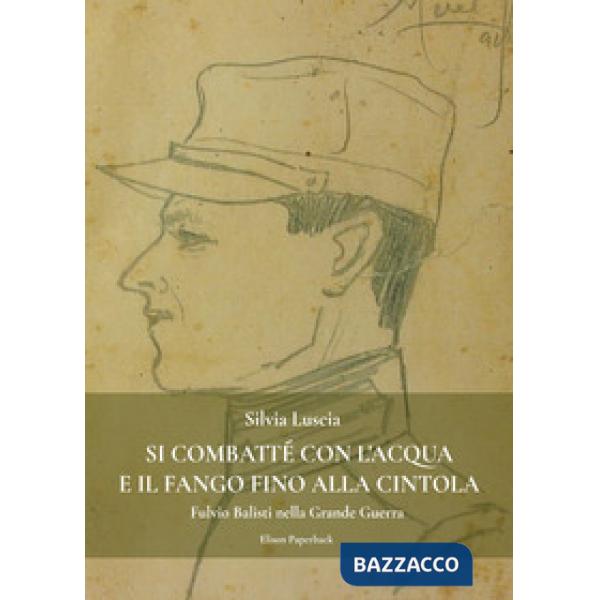 Si combatté con l'acqua e il fango fino alla cintola. Fulvio Balisti nella Grande Guerra