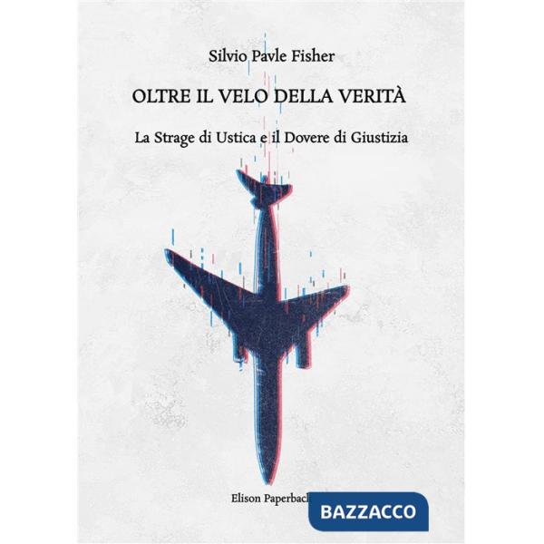 Oltre il velo della verità. La strage di Ustica e il dovere di giustizia. Nuova ediz.