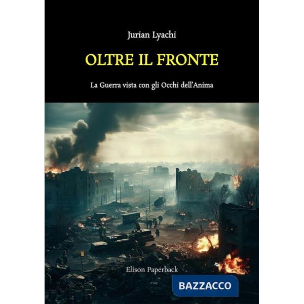 Oltre il fronte. La guerra vista con gli occhi dell'anima. Nuova ediz.