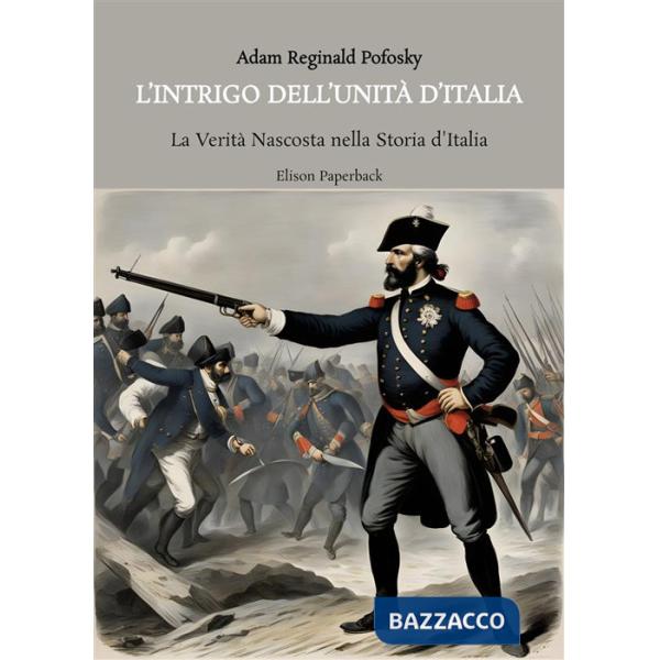 Intrigo dell'Unità d'Italia. La verità nascosta nella storia d'Italia (L')